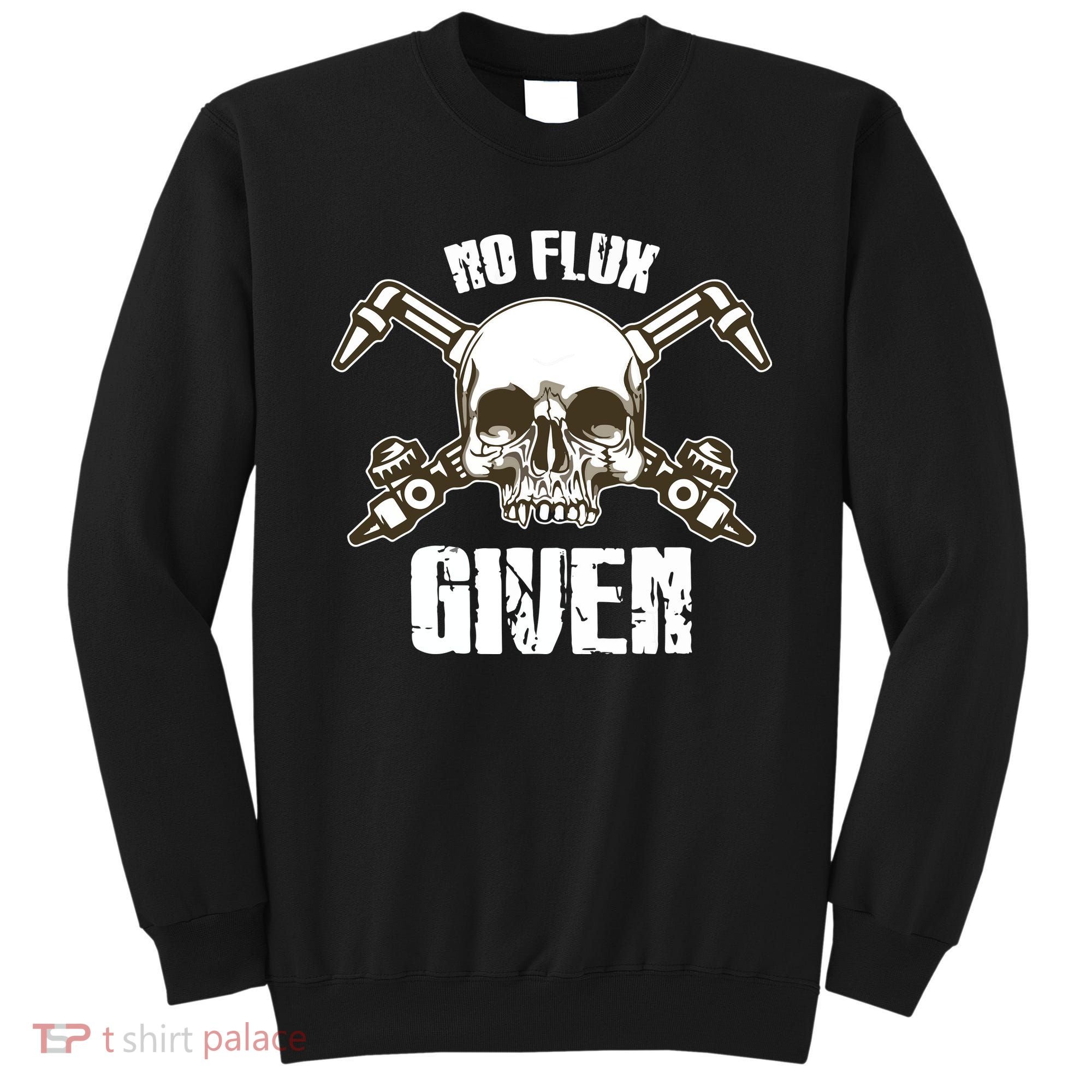 No Flux Given Skull Torch Craftsman Welding Welder Gift Sweatshirt