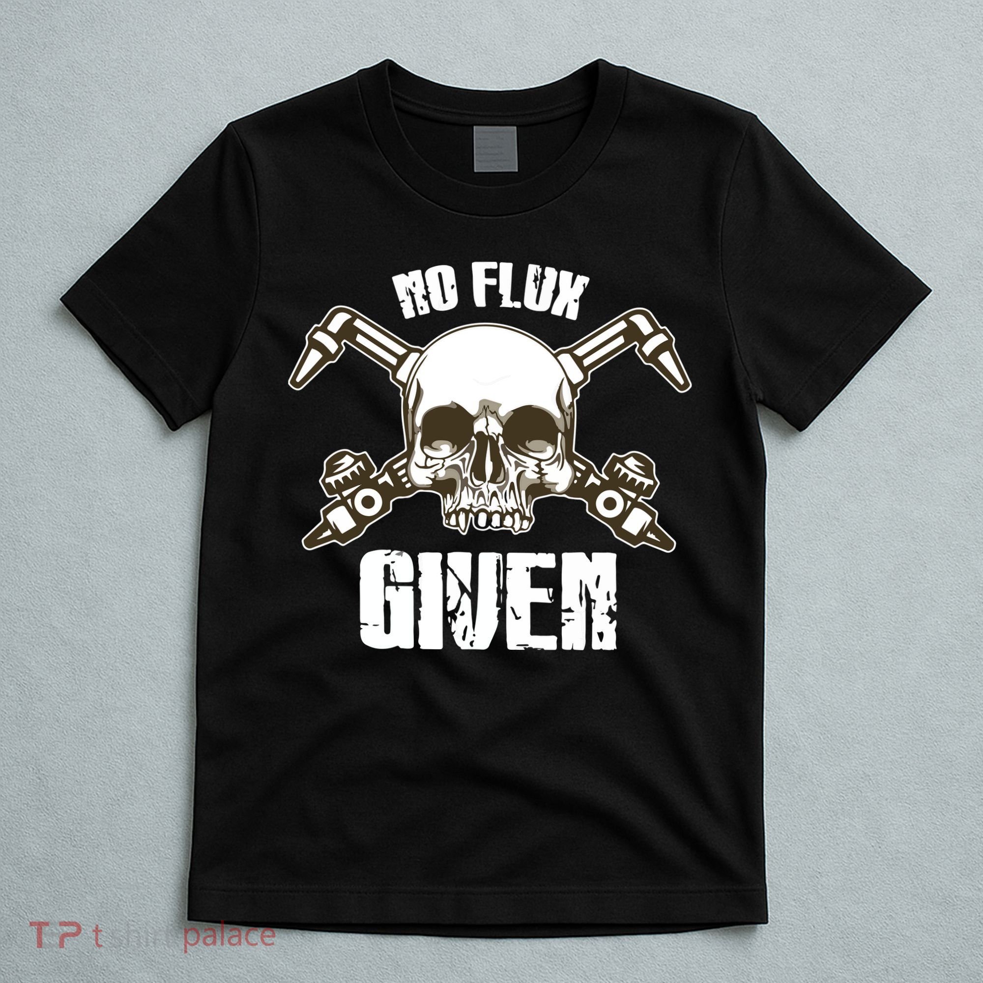 No Flux Given Skull Torch Craftsman Welding Welder Gift T-Shirt