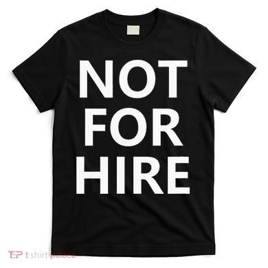 Not For Hire Funny Jokes Sarcastic T-Shirt