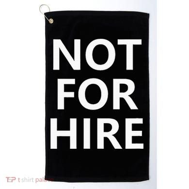 Not For Hire Funny Jokes Sarcastic Golf Towel