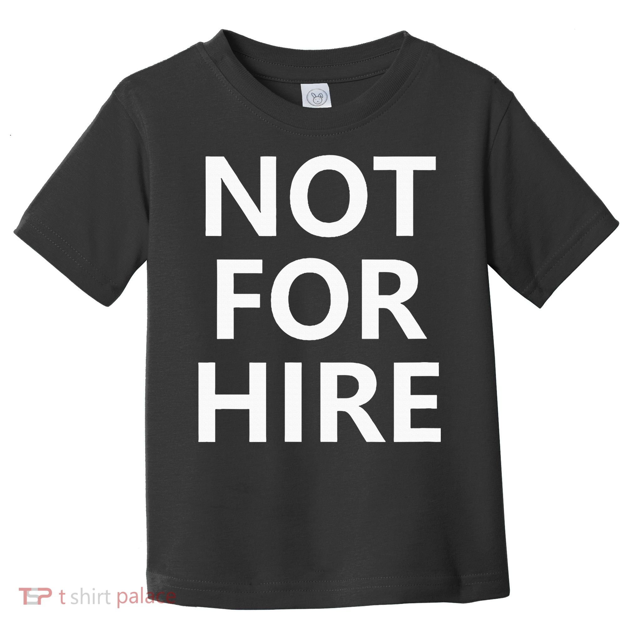 Not For Hire Funny Jokes Sarcastic Toddler T-Shirt