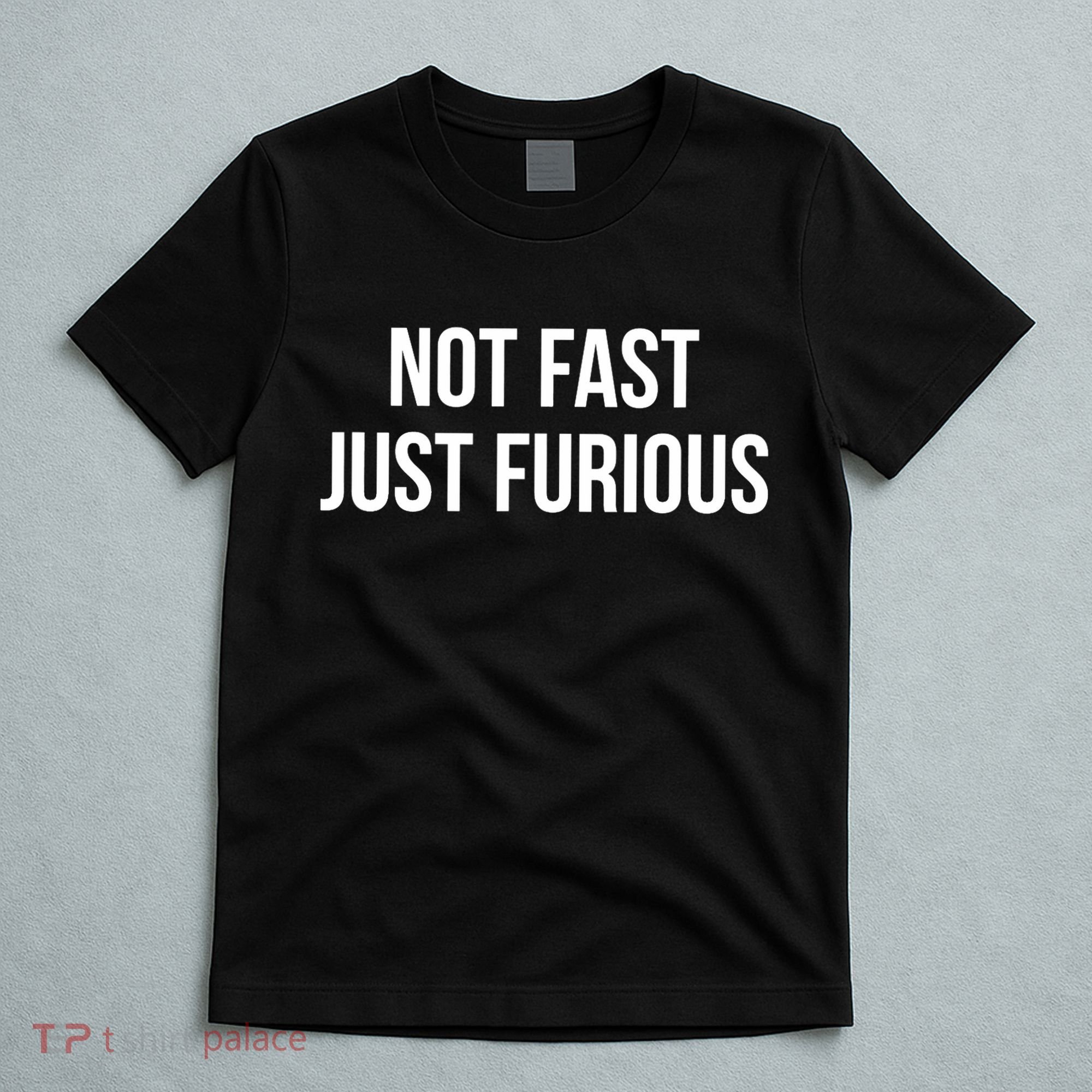 Not Fast Just Furious T-Shirt