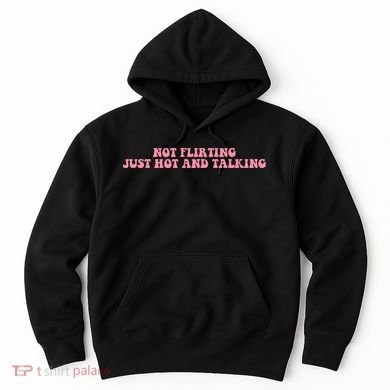 Not Flirting Just Hot And Talking Quote Hoodie