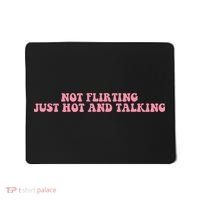 Not Flirting Just Hot And Talking Quote Mousepad thumb 0