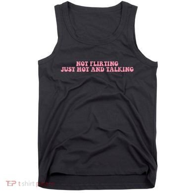 Not Flirting Just Hot And Talking Quote Tank Top