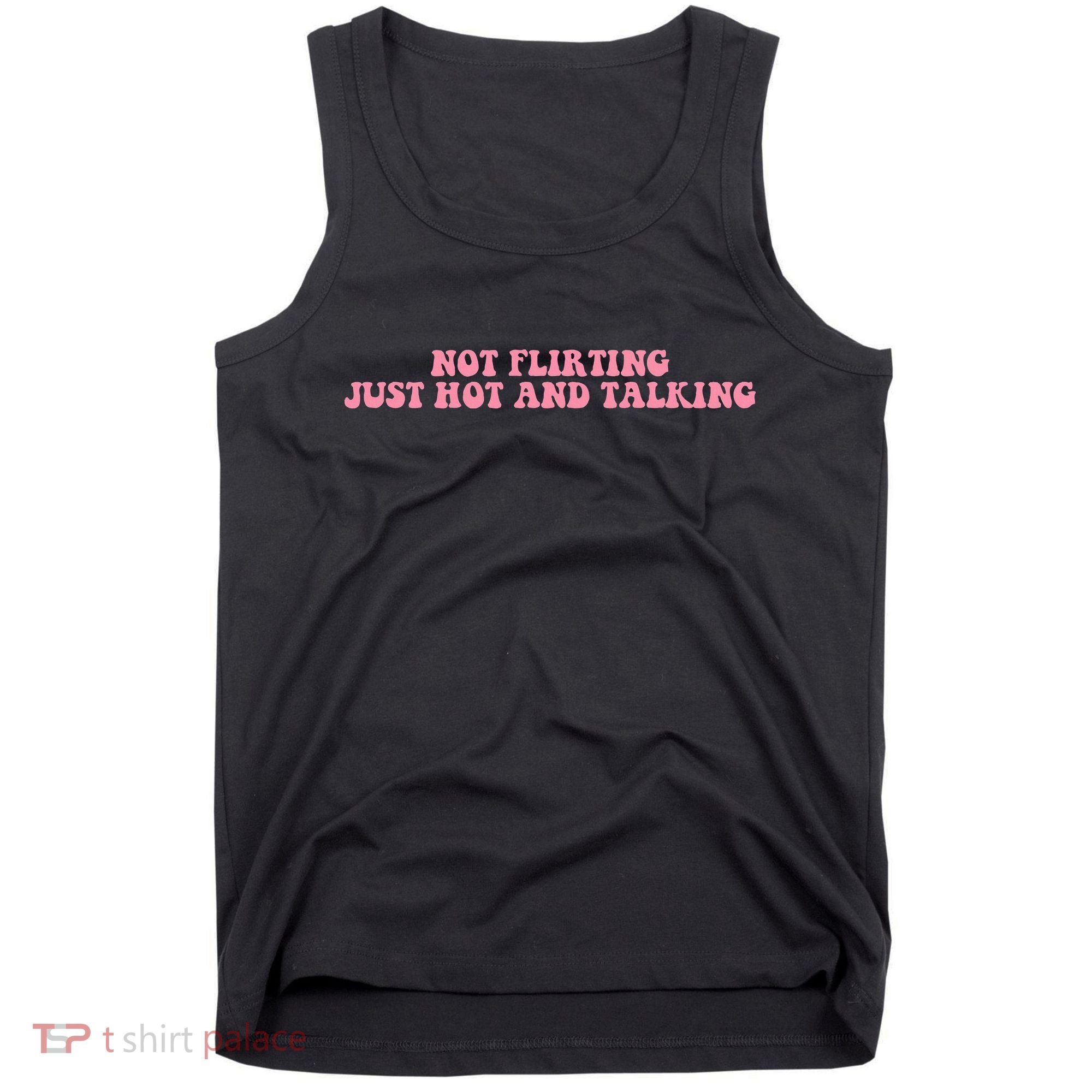 Not Flirting Just Hot And Talking Quote Tank Top