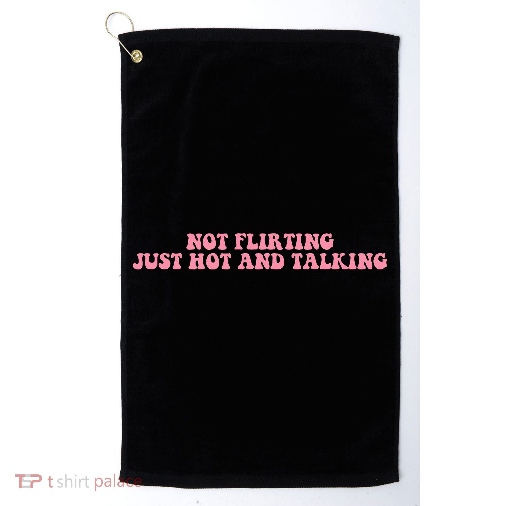Not Flirting Just Hot And Talking Quote Golf Towel