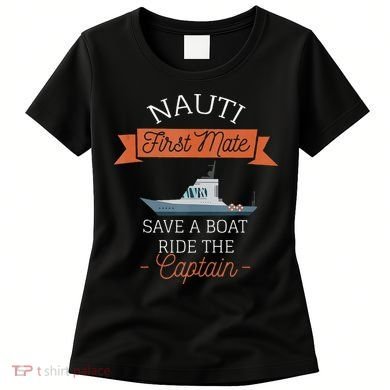 Nauti First Mate Save A Boat Ride The Captain Women's T-Shirt
