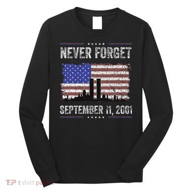 Never Forget September 11 2001 Memorial Day Long Sleeve Shirt