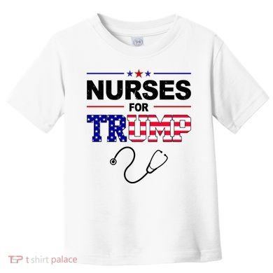 Nurses For Trump Political Election Toddler T-Shirt