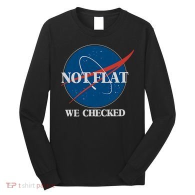 Not Flat We Checked Earth Is Flat Funny Conspiracy Globe Lie Space Long Sleeve Shirt