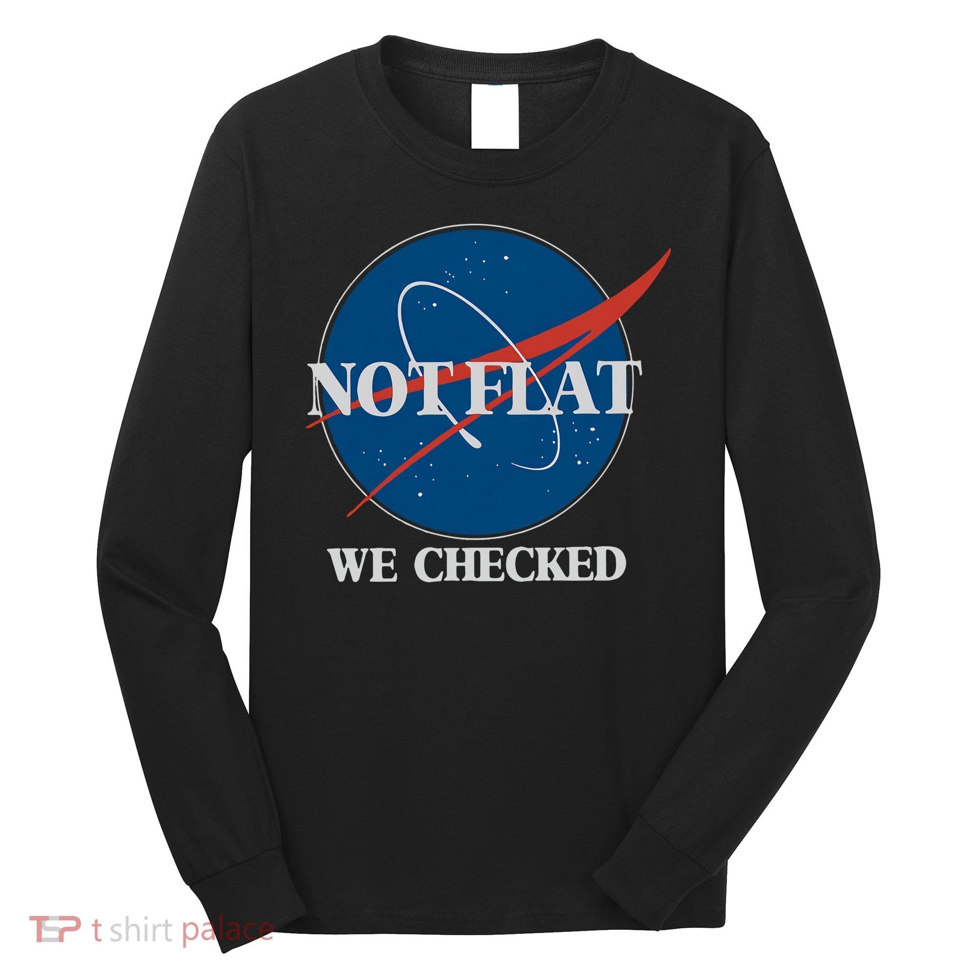 Not Flat We Checked Earth Is Flat Funny Conspiracy Globe Lie Space Long Sleeve Shirt