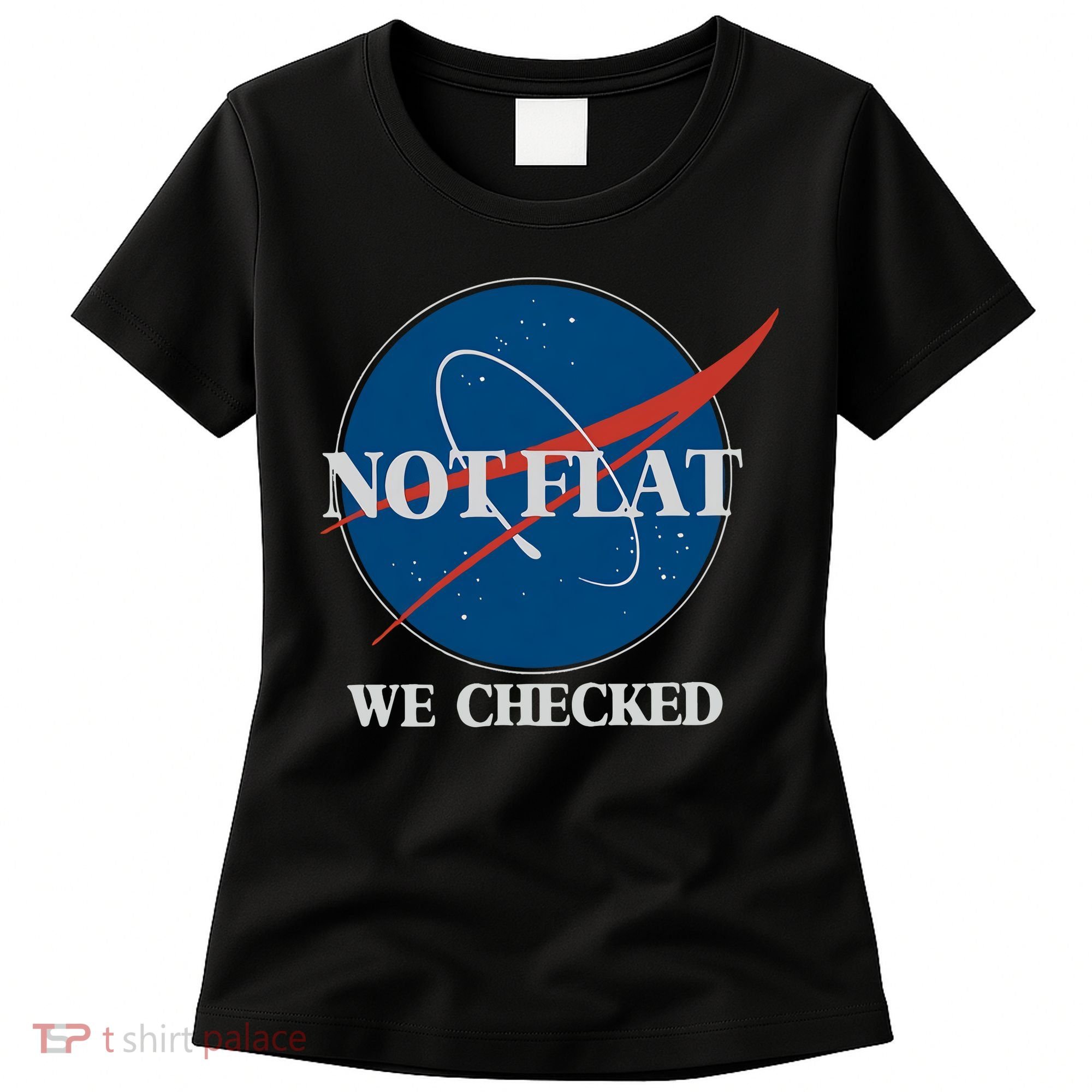 Not Flat We Checked Earth Is Flat Funny Conspiracy Globe Lie Space Women's T-Shirt
