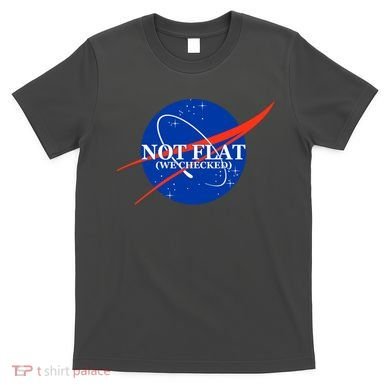 Not Flat We Checked Nasa Anti Flat Earth T-Shirt