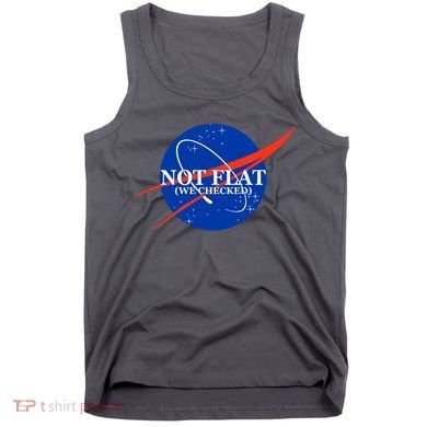 Not Flat We Checked Nasa Anti Flat Earth Tank Top