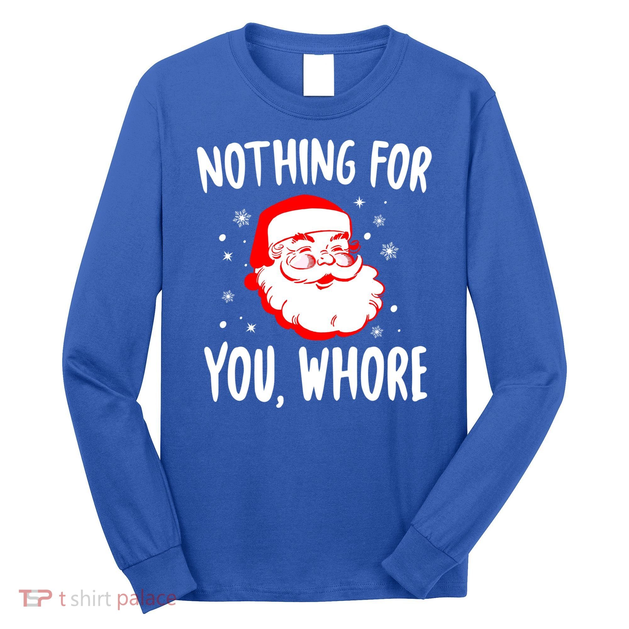 Nothing For You Whore Dirty Santa Offensive Christmas Gift Long Sleeve Shirt