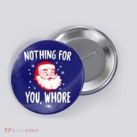Nothing For You Whore Dirty Santa Offensive Christmas Gift Button thumb 0