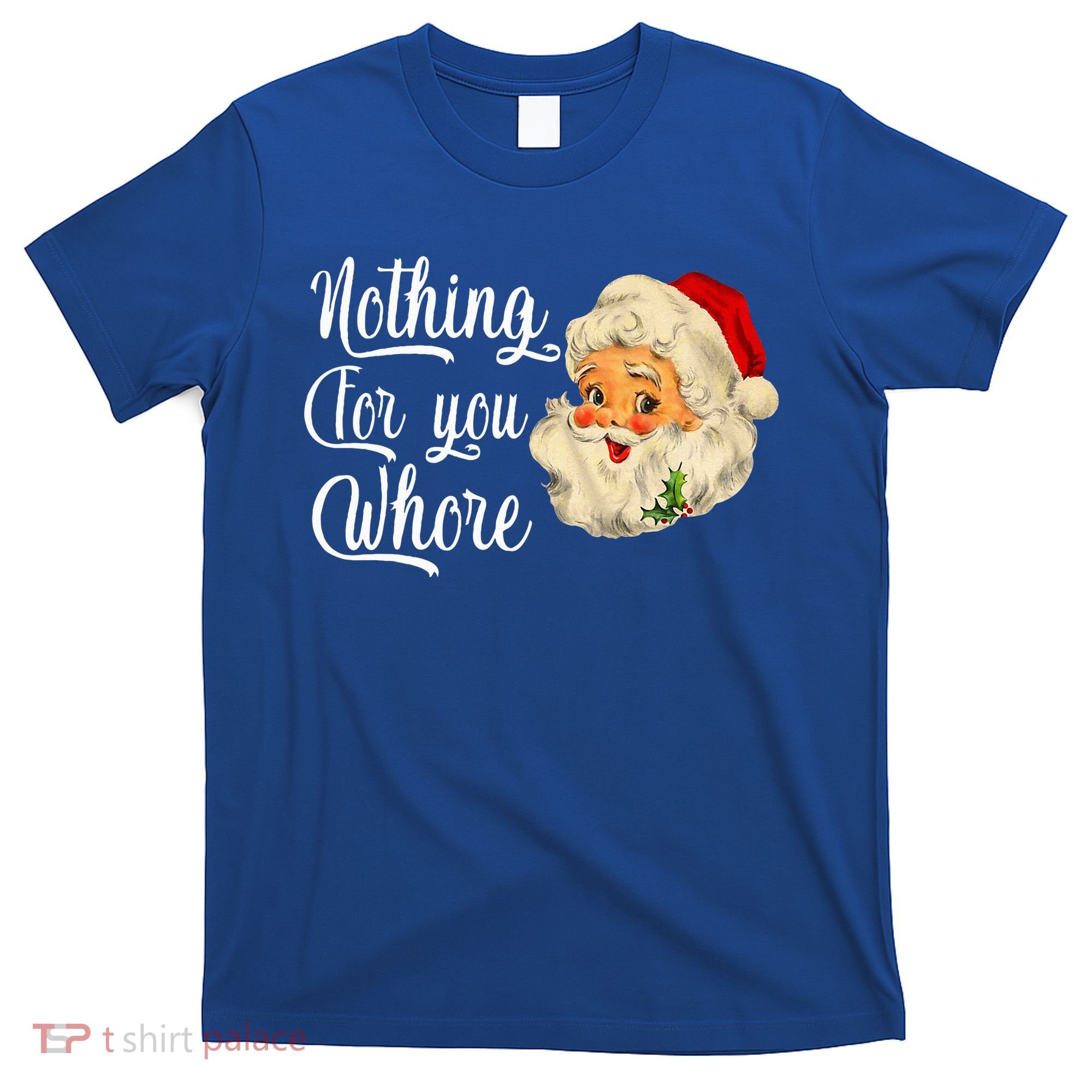 Nothing For You Whore Funny Santa Claus Christmas T-Shirt