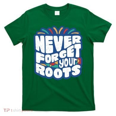 Never Forget Your Roots Black History Month T-Shirt