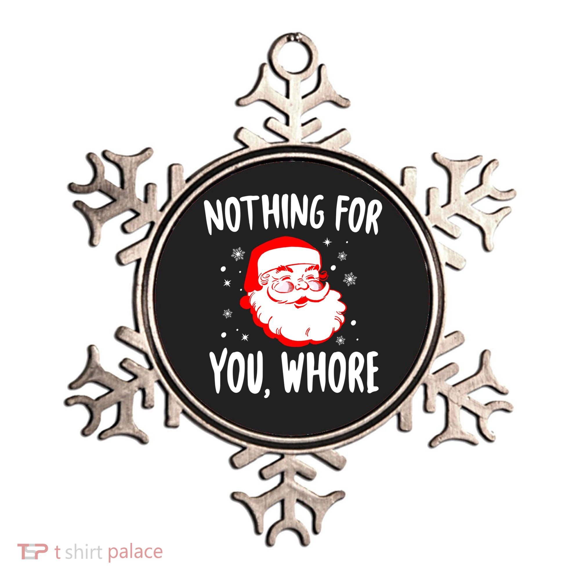 Nothing For You Whore Dirty Santa Offensive Christmas Cool Gift Ornament
