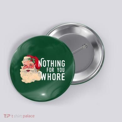 Nothing For You Whore Funny Santa Christmas Button