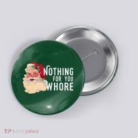 Nothing For You Whore Funny Santa Christmas Button thumb 0