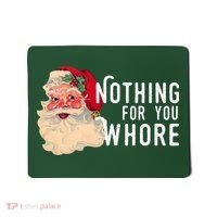 Nothing For You Whore Funny Santa Christmas Mousepad thumb 0