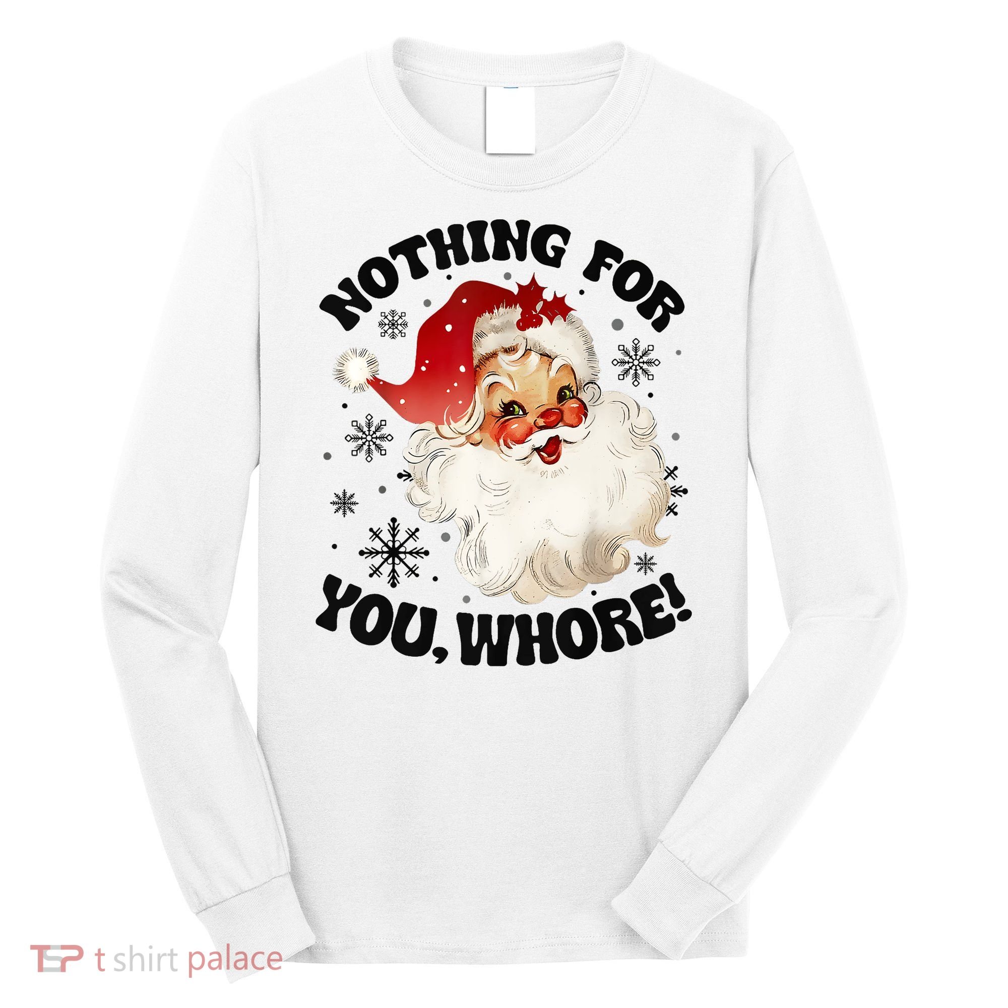 Nothing For You Whore Funny Santa Claus Christmas Long Sleeve Shirt