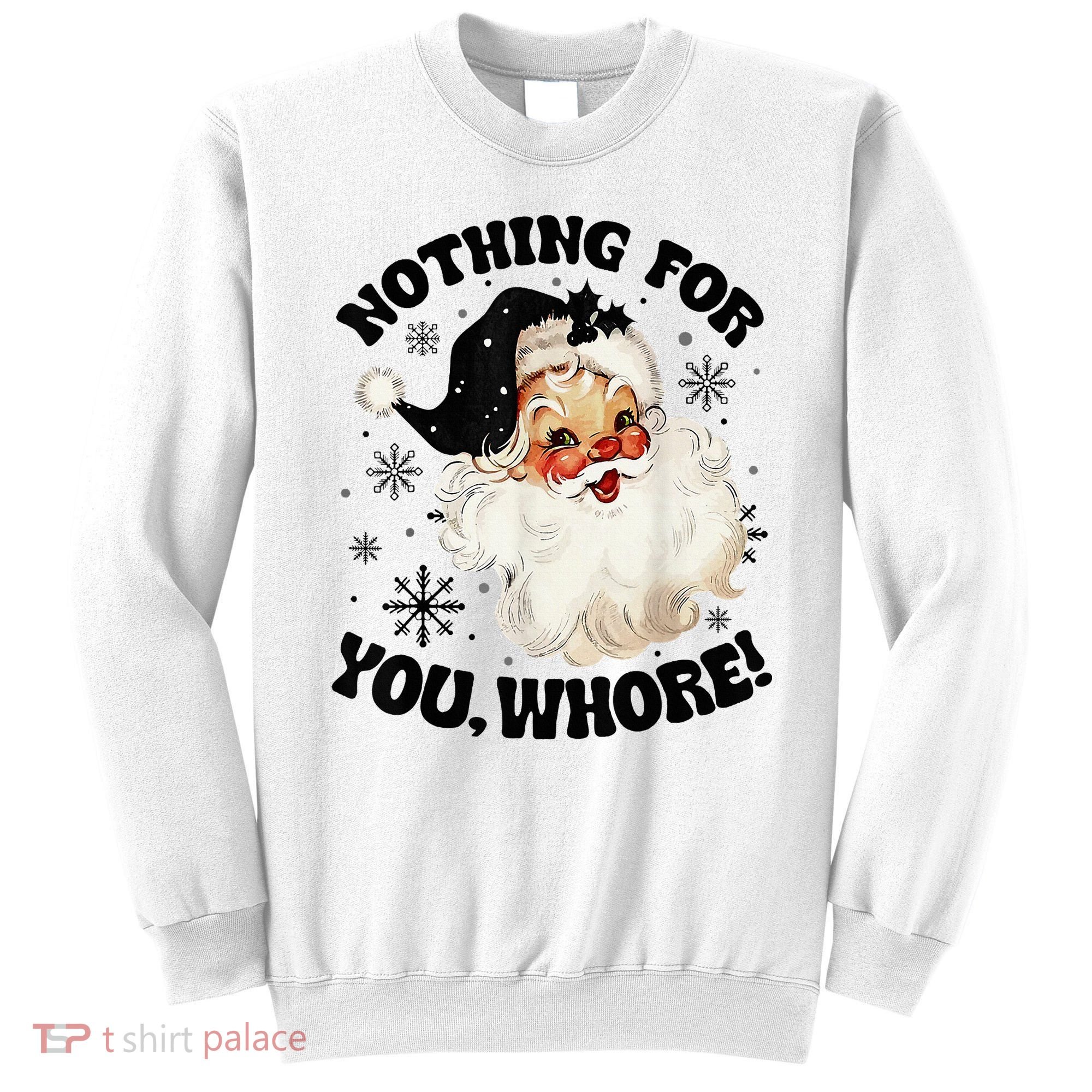 Nothing For You Whore Funny Santa Claus Christmas  Sweatshirt