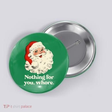 Nothing For You Whore Santa Christmas Button