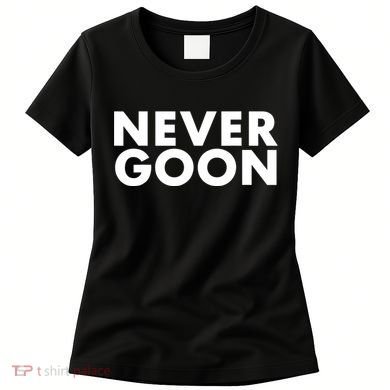 Never Goon Funny Gym Meme Never Goon Women's T-Shirt