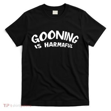 Never Goon Gooning Is Harmaful T-Shirt