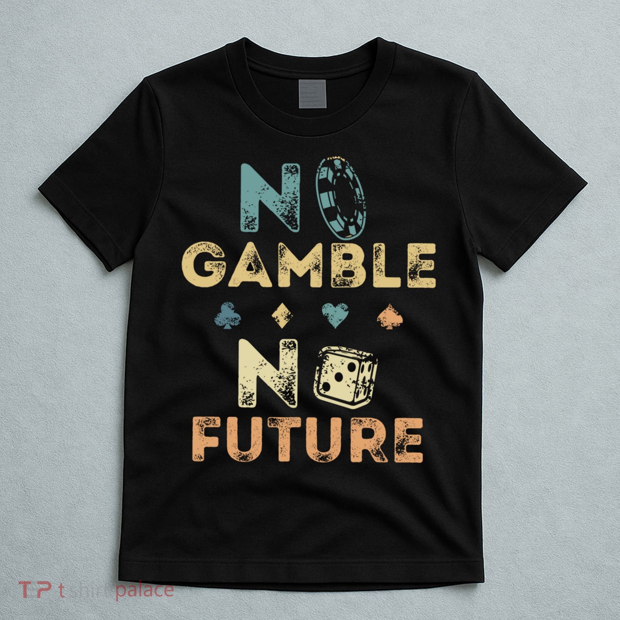 No Gamble No Future Gambling Casino Funny Poker Player T-Shirt