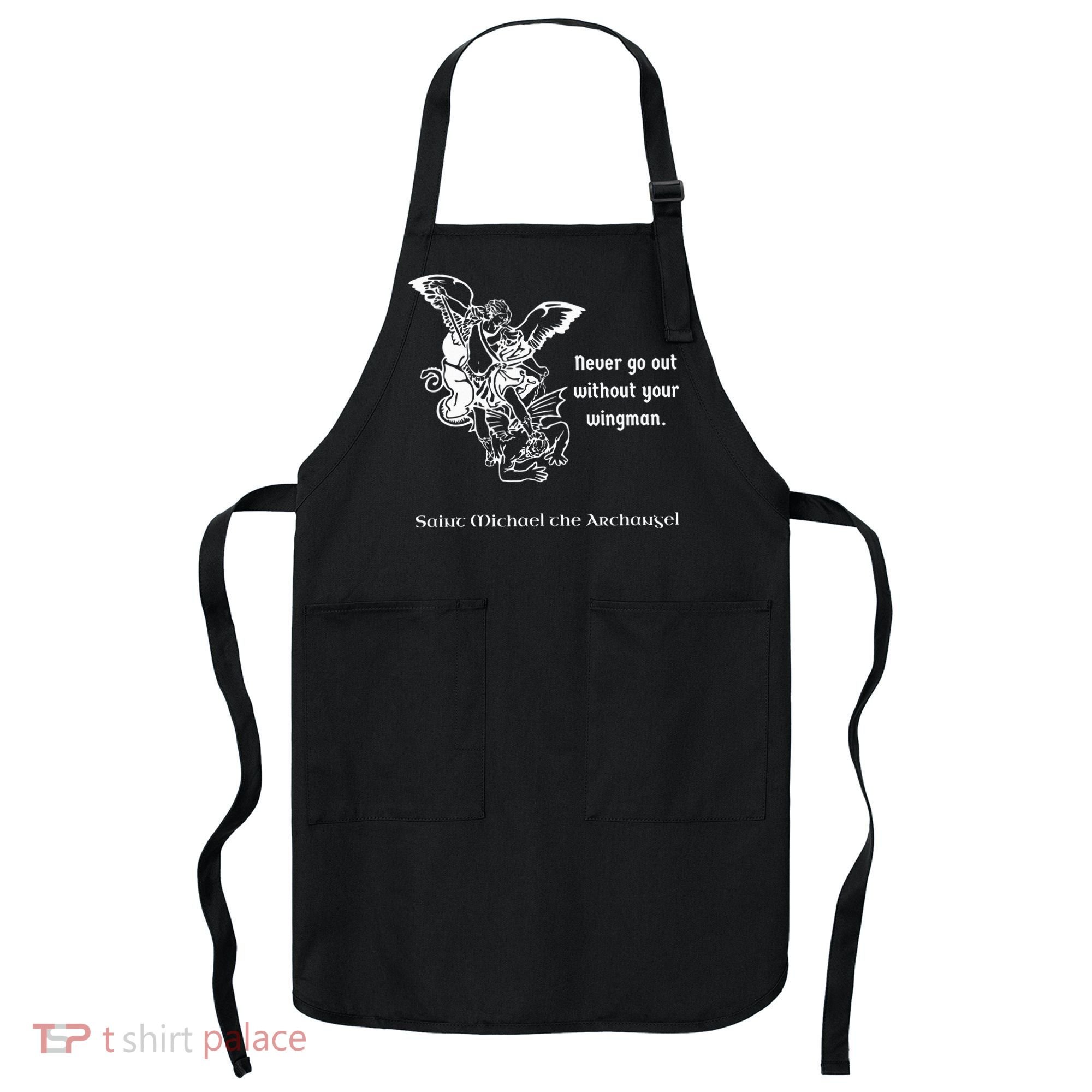 Never Go Out Without Your Wingman Saint Michael Apron