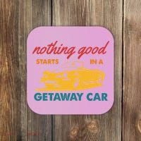 Nothing Good Starts In A Getaway Car Coaster thumb 0