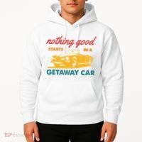 Nothing Good Starts In A Getaway Car Hoodie thumb 2