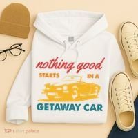 Nothing Good Starts In A Getaway Car Hoodie thumb 4