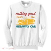 Nothing Good Starts In A Getaway Car Sweatshirt thumb 0