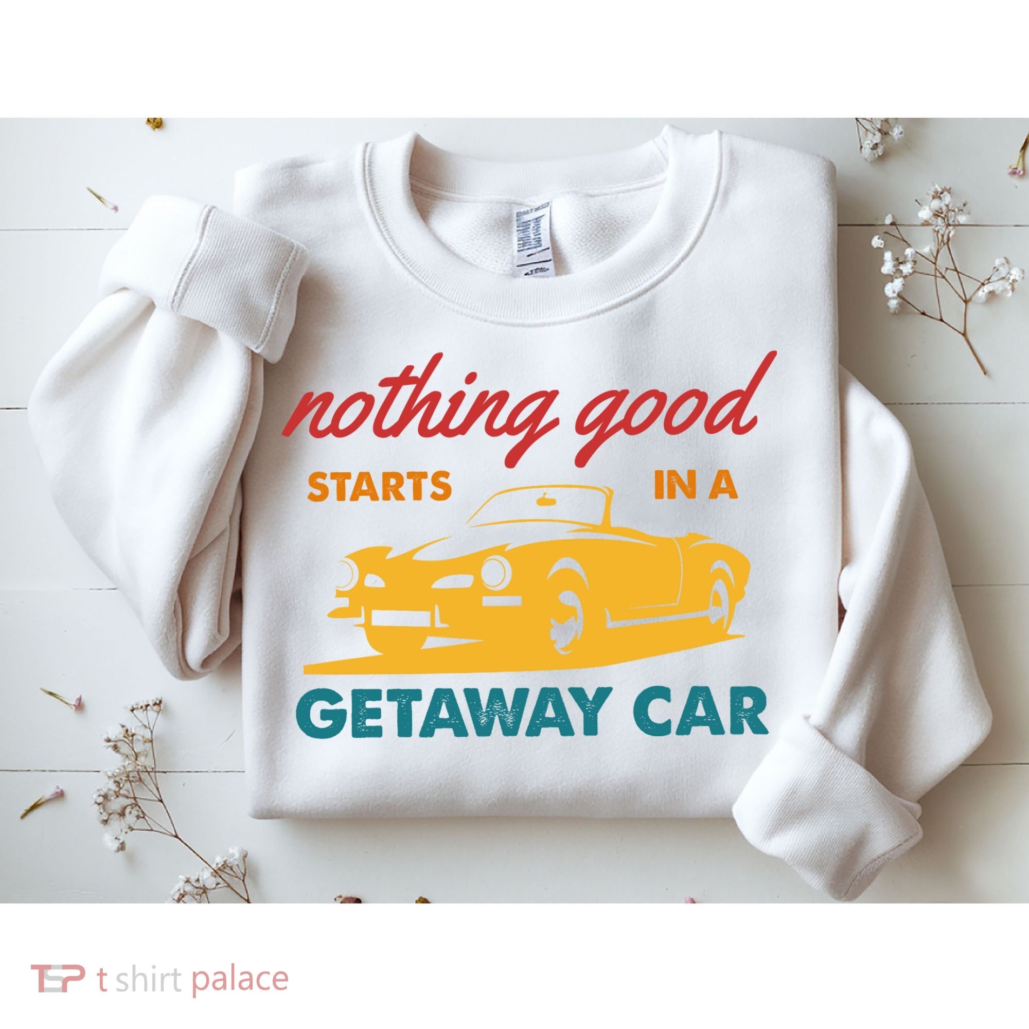 Nothing Good Starts In A Getaway Car Sweatshirt