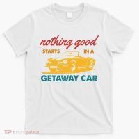 Nothing Good Starts In A Getaway Car T-Shirt thumb 0