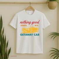 Nothing Good Starts In A Getaway Car T-Shirt thumb 2