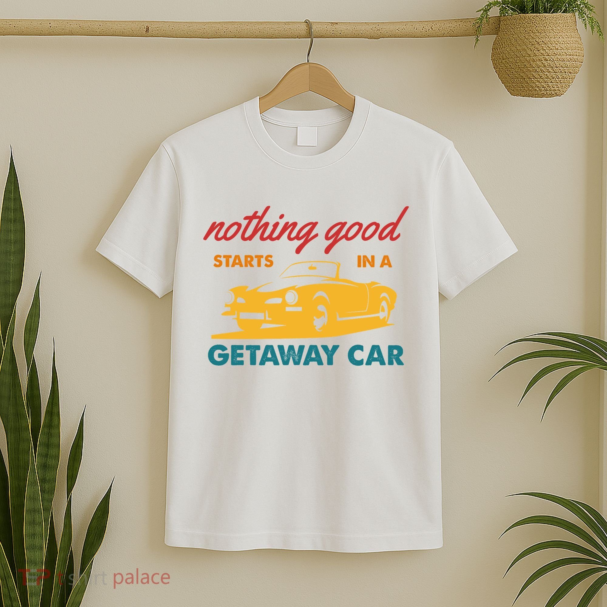 Nothing Good Starts In A Getaway Car T-Shirt
