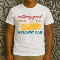 Nothing Good Starts In A Getaway Car T-Shirt thumb 3