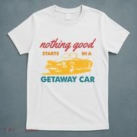 Nothing Good Starts In A Getaway Car T-Shirt thumb 5