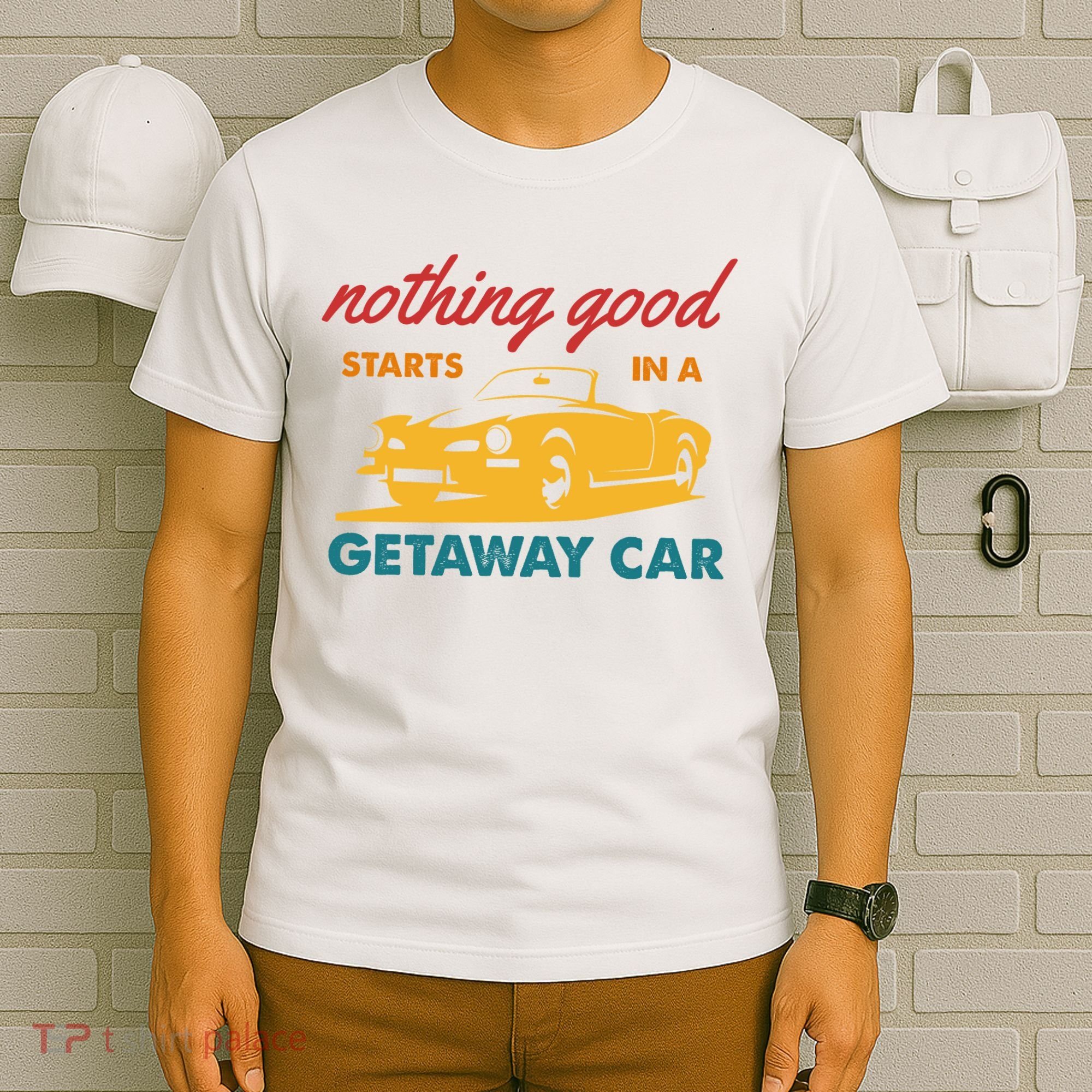 Nothing Good Starts In A Getaway Car T-Shirt