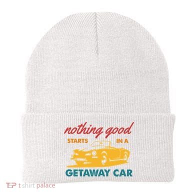Nothing Good Starts In A Getaway Car Beanie