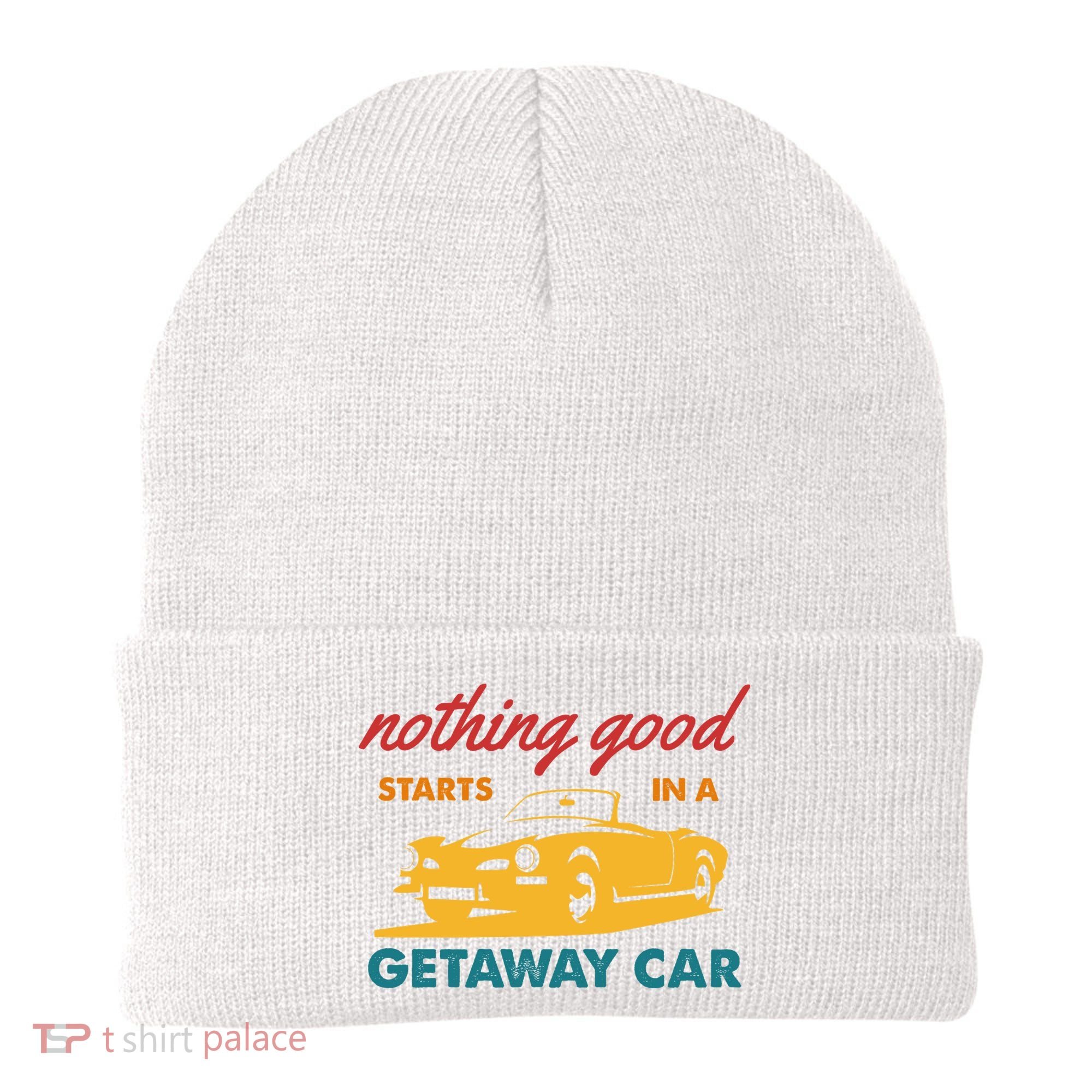 Nothing Good Starts In A Getaway Car Beanie