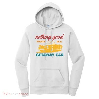 Nothing Good Starts In A Getaway Car Women's Hoodie