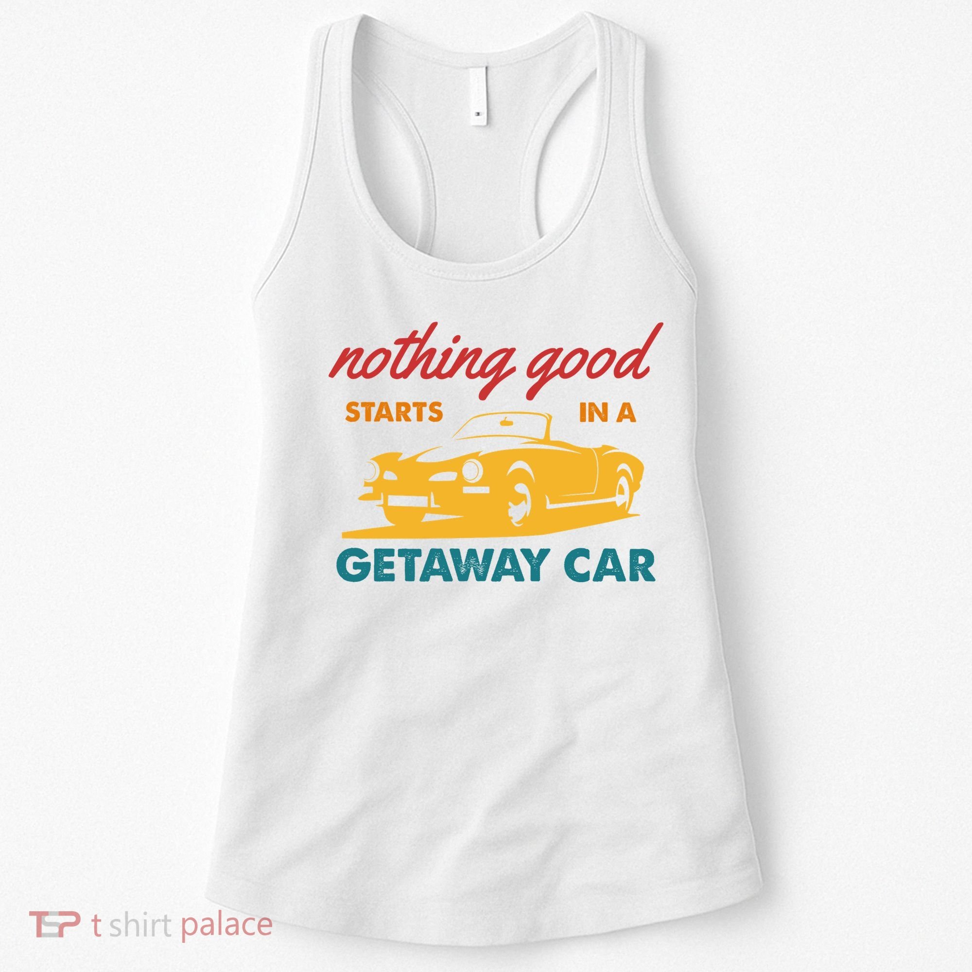 Nothing Good Starts In A Getaway Car Women's Tank Top