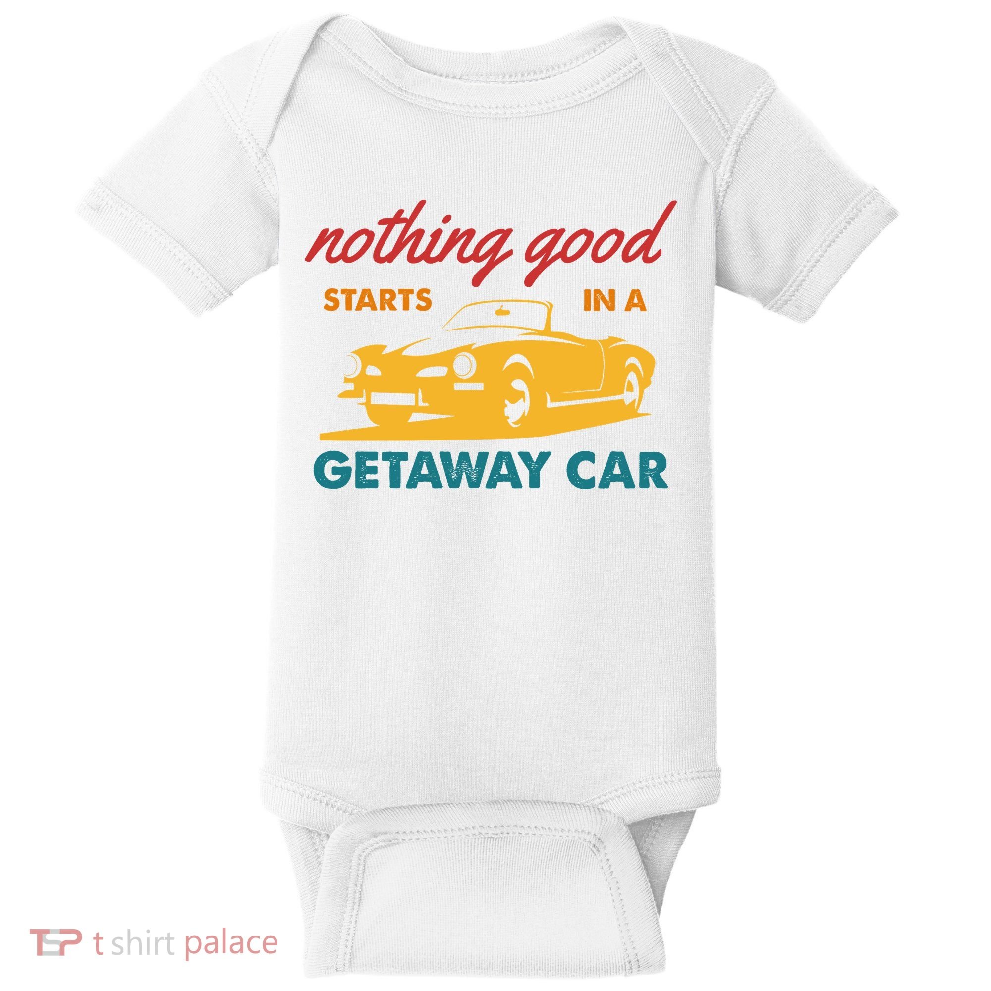 Nothing Good Starts In A Getaway Car Baby Bodysuit